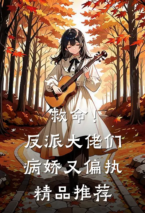 救命！反派大佬们病娇又偏执精品推荐