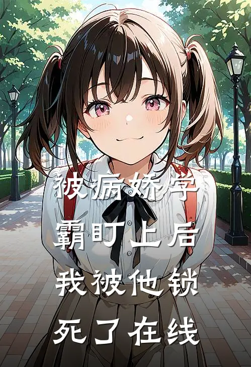 被病娇学霸盯上后，我被他锁死了在线