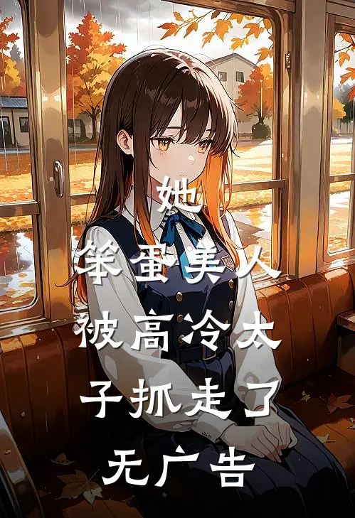 她，笨蛋美人，被高冷太子抓走了无广告
