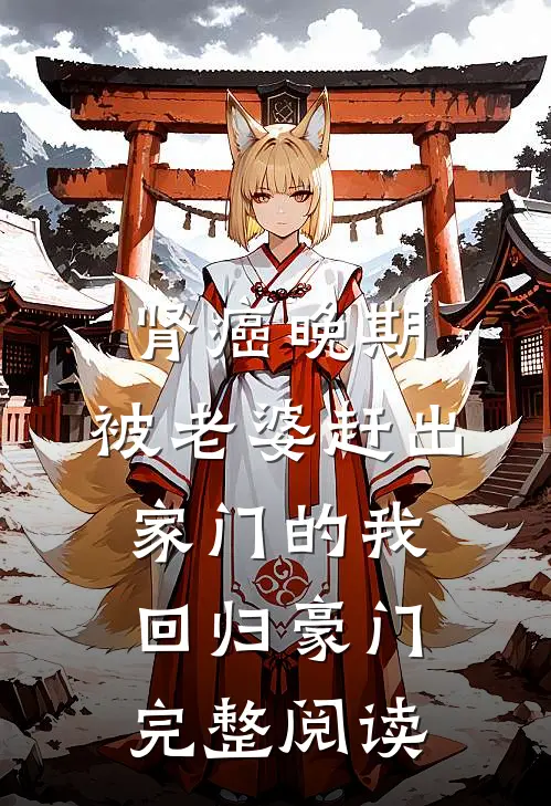 肾癌晚期，被老婆赶出家门的我回归豪门完整阅读