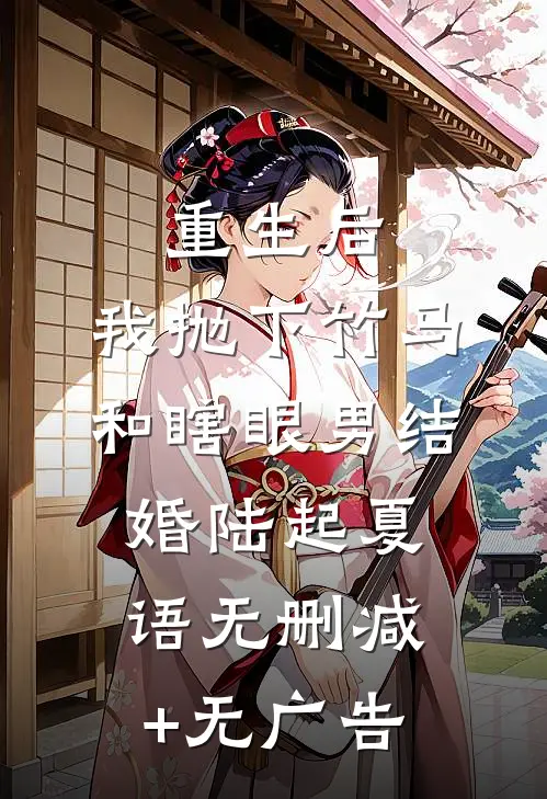 重生后，我抛下竹马和瞎眼男结婚陆起夏语无删减+无广告
