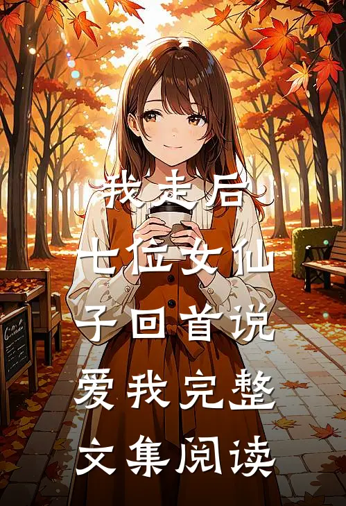 我走后，七位女仙子回首说爱我完整文集阅读