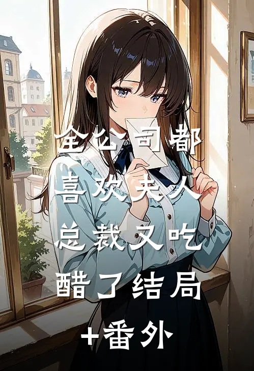 全公司都喜欢夫人，总裁又吃醋了结局+番外