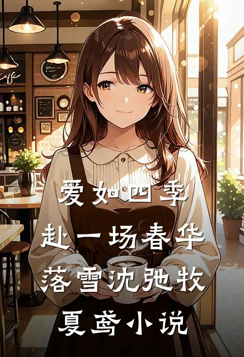 爱如四季：赴一场春华落雪沈弛牧夏鸢小说