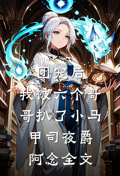 团宠后，我被六个哥哥扒了小马甲司夜爵阿念全文