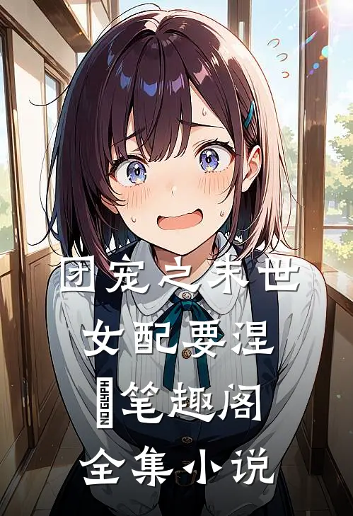 团宠之末世女配要涅槃笔趣阁全集小说