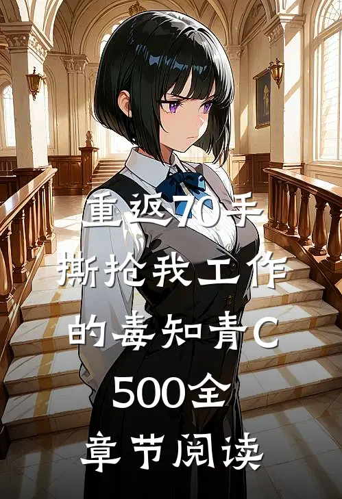 重返70手撕抢我工作的毒知青C500全章节阅读