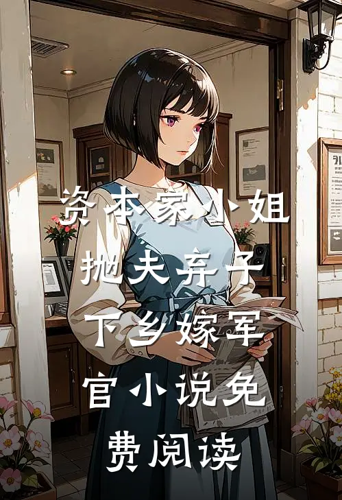 资本家小姐抛夫弃子，下乡嫁军官小说免费阅读