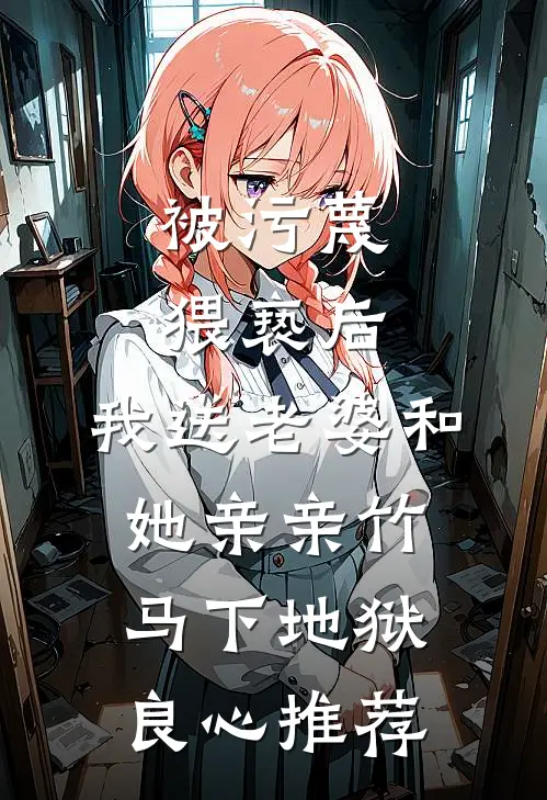 被污蔑猥亵后，我送老婆和她亲亲竹马下地狱良心推荐