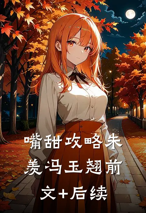 嘴甜攻略朱羡冯玉翘前文+后续