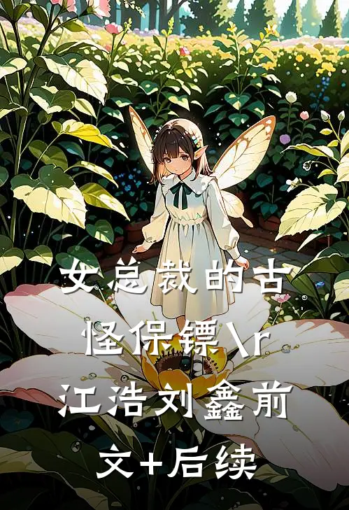 女总裁的古怪保镖\r
江浩刘鑫前文+后续