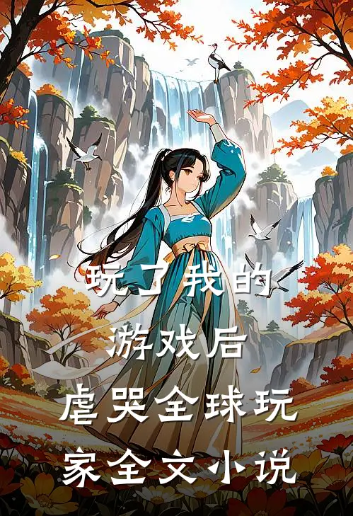 玩了我的游戏后，虐哭全球玩家全文小说
