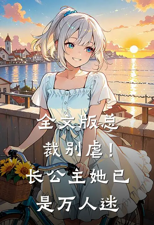 全文版总裁别虐！长公主她已是万人迷