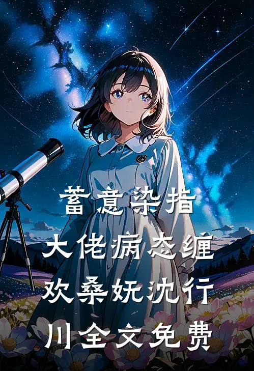 蓄意染指：大佬病态缠欢桑妩沈行川全文免费