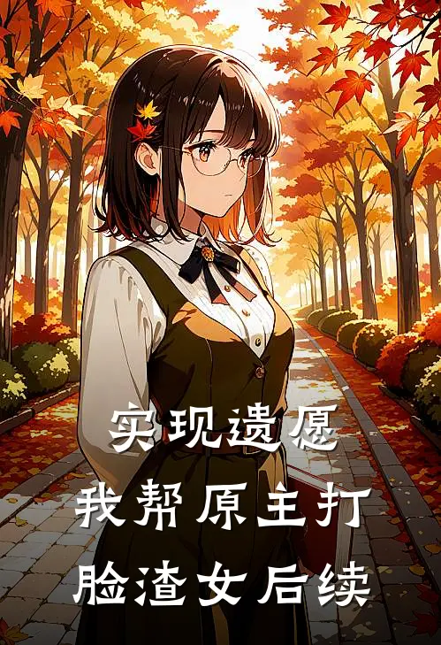 实现遗愿，我帮原主打脸渣女后续