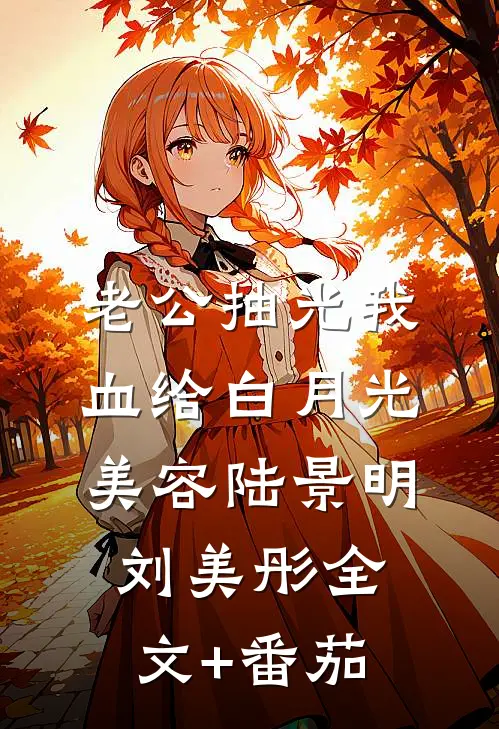 老公抽光我血给白月光美容陆景明刘美彤全文+番茄