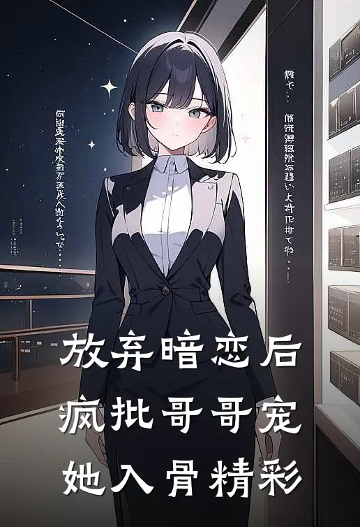 放弃暗恋后，疯批哥哥宠她入骨精彩