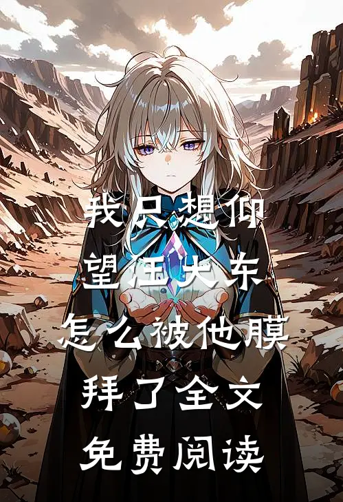 我只想仰望汪大东，怎么被他膜拜了全文免费阅读