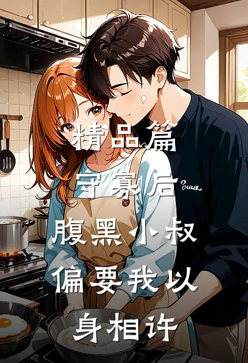 精品篇守寡后，腹黑小叔偏要我以身相许