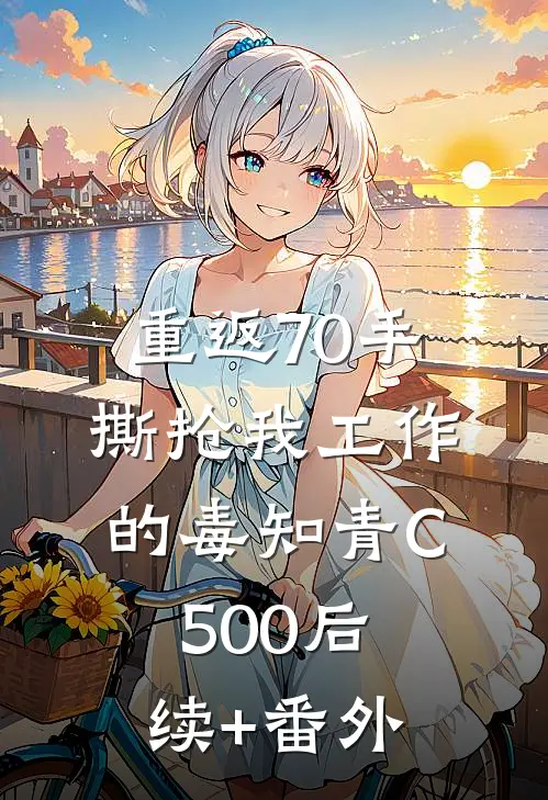 重返70手撕抢我工作的毒知青C500后续+番外