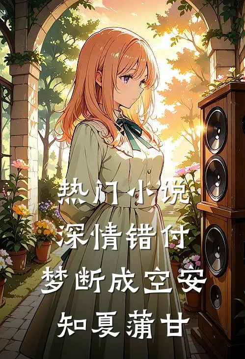 热门小说深情错付，梦断成空安知夏蒲甘