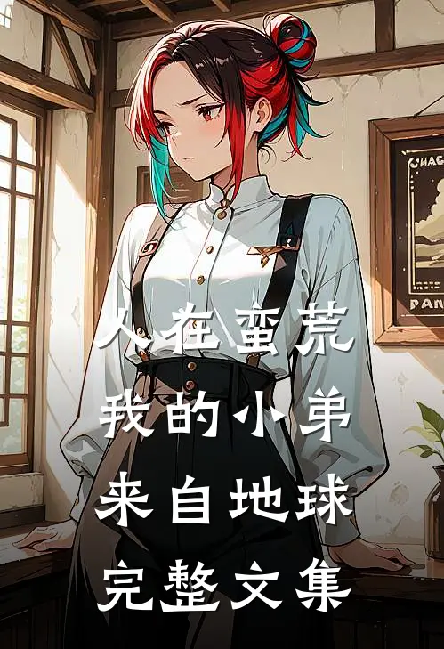 人在蛮荒：我的小弟来自地球完整文集