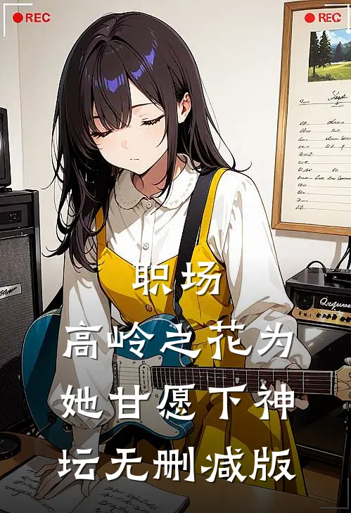 职场：高岭之花为她甘愿下神坛无删减版