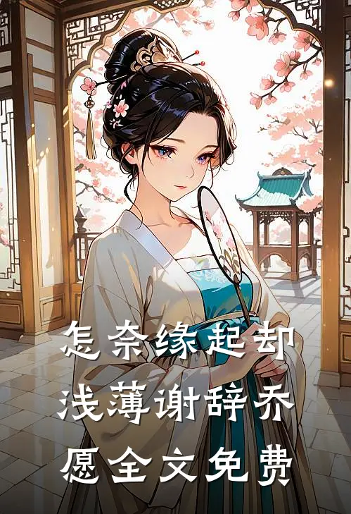 怎奈缘起却浅薄谢辞乔愿全文免费