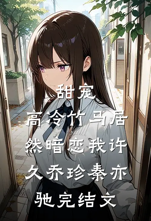 甜宠：高冷竹马居然暗恋我许久乔珍秦亦驰完结文