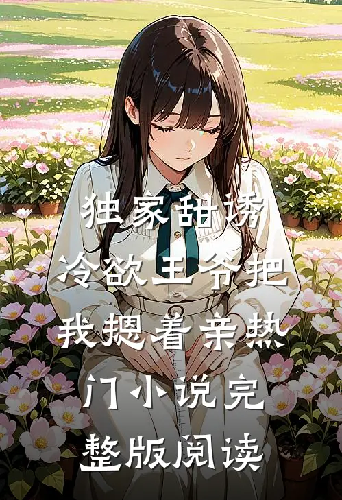 独家甜诱，冷欲王爷把我摁着亲热门小说完整版阅读