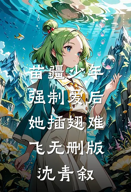 苗疆少年强制爱后，她插翅难飞无删版沈青叙