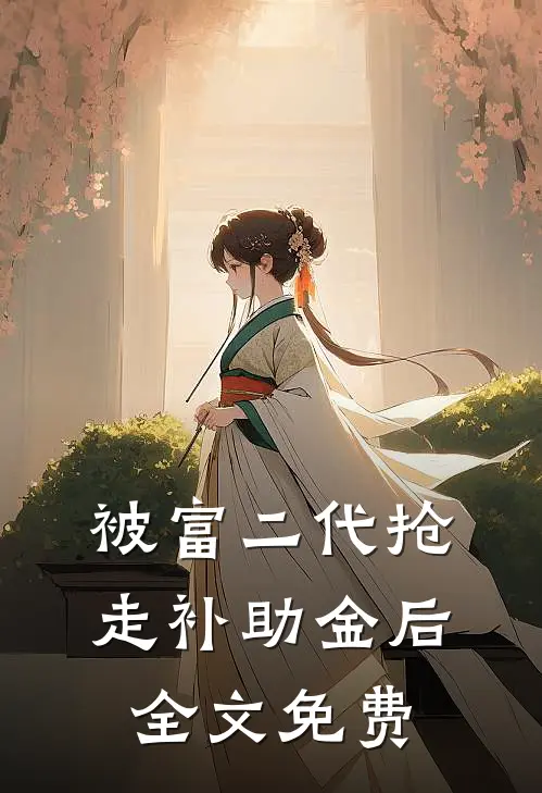被富二代抢走补助金后全文免费