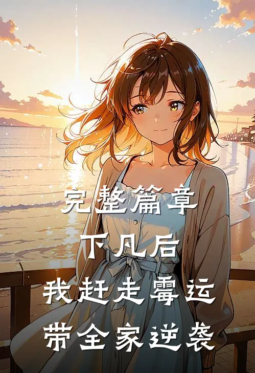 完整篇章下凡后，我赶走霉运带全家逆袭