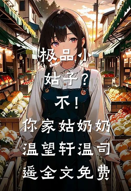 极品小姑子？不！你家姑奶奶温望轩温司遥全文免费