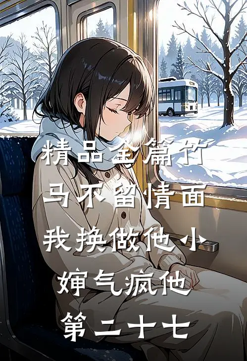 精品全篇竹马不留情面我换做他小婶气疯他第二十七