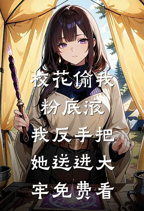校花偷我粉底液，我反手把她送进大牢免费看