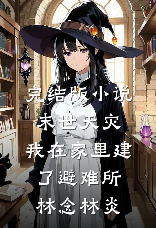 完结版小说末世天灾，我在家里建了避难所林念林炎
