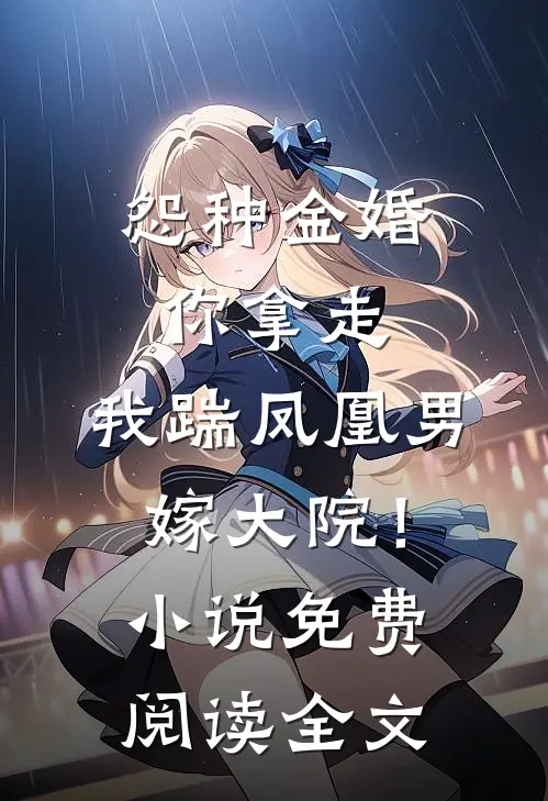 怨种金婚你拿走，我踹凤凰男嫁大院！小说免费阅读全文