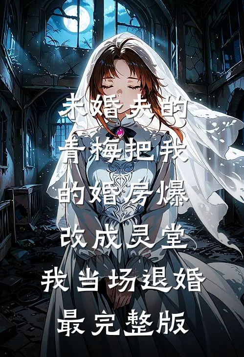 未婚夫的青梅把我的婚房爆改成灵堂，我当场退婚最完整版