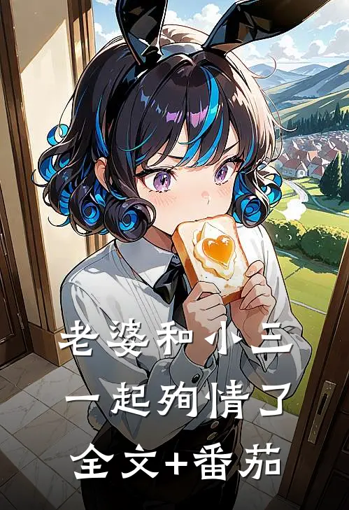老婆和小三一起殉情了全文+番茄