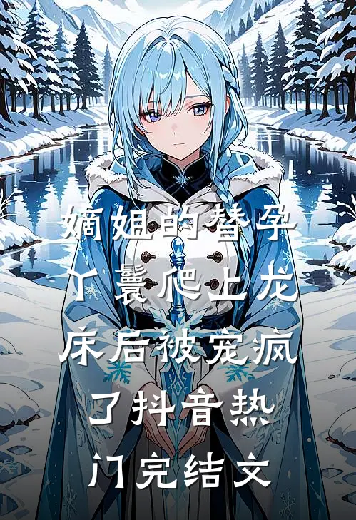 嫡姐的替孕丫鬟爬上龙床后被宠疯了抖音热门完结文