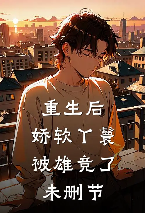 重生后，娇软丫鬟被雄竞了未删节