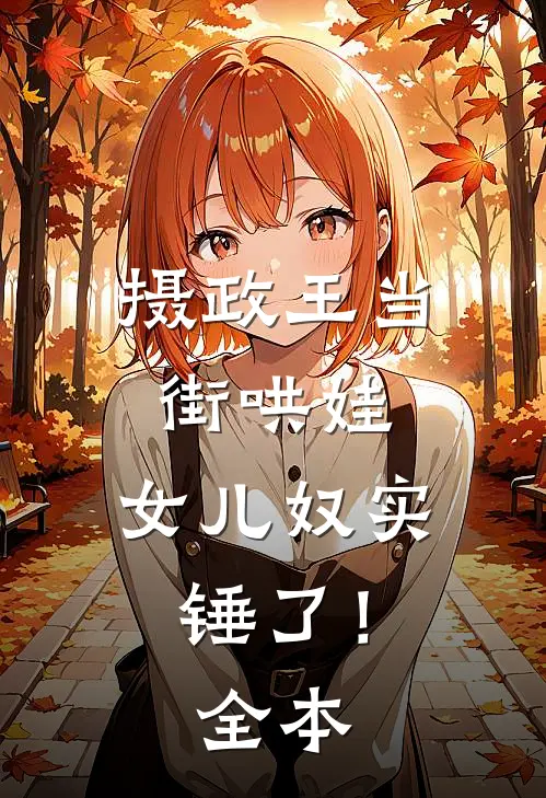 摄政王当街哄娃，女儿奴实锤了！全本