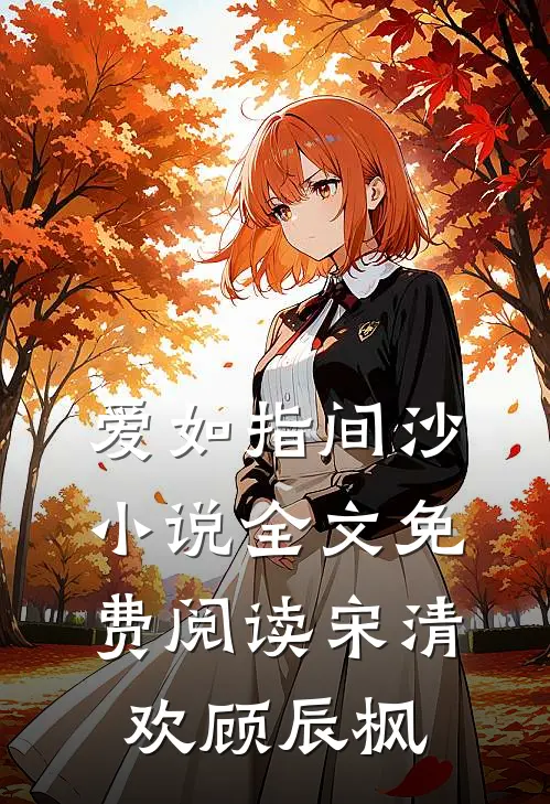 爱如指间沙小说全文免费阅读宋清欢顾辰枫