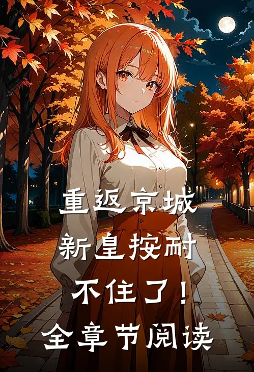 重返京城，新皇按耐不住了！全章节阅读
