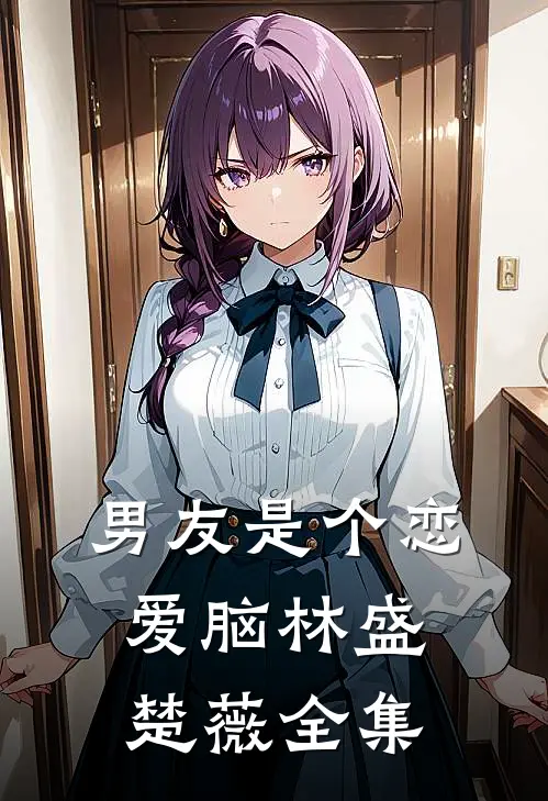 男友是个恋爱脑林盛楚薇 全集