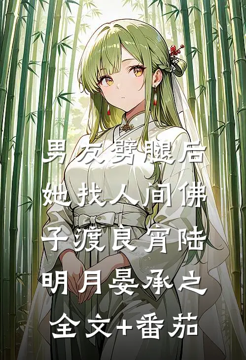 男友劈腿后，她找人间佛子渡良宵陆明月晏承之全文+番茄