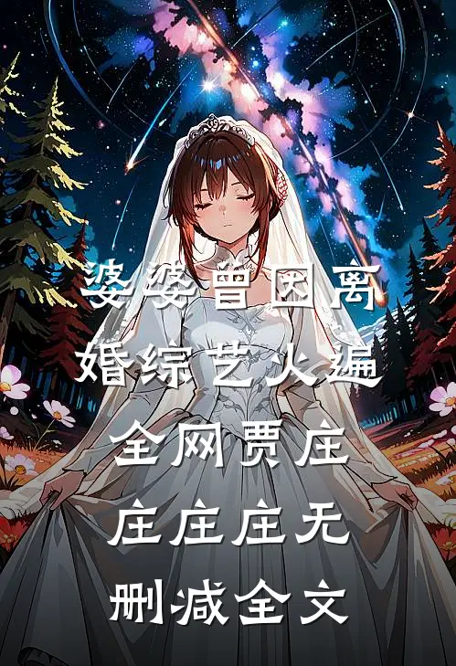 婆婆曾因离婚综艺火遍全网贾庄庄庄庄无删减全文