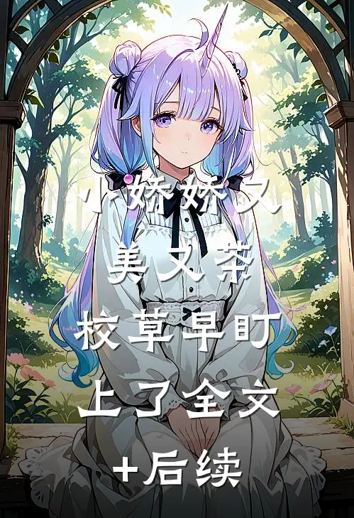 小娇娇又美又茶，校草早盯上了全文+后续