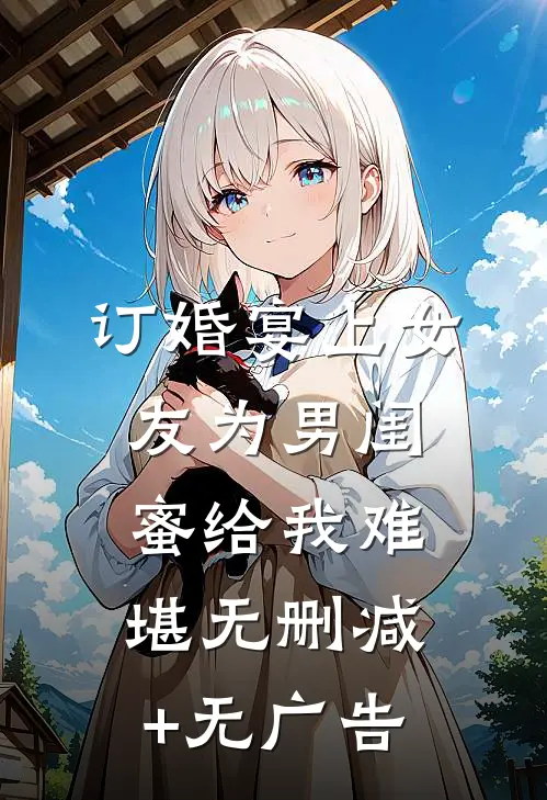 订婚宴上女友为男闺蜜给我难堪无删减+无广告